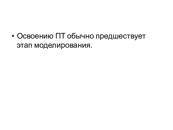 Освоению ПТ обычно предшествует этап моделирования.