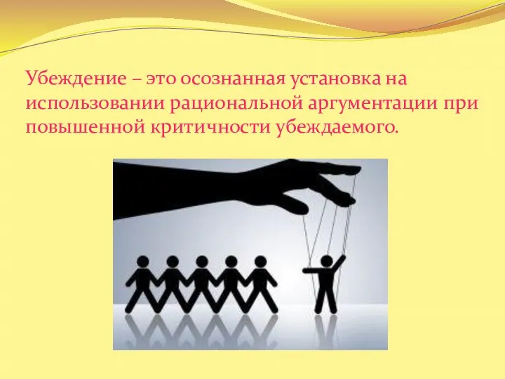 Убеждение – это осознанная установка на использовании рациональной аргументации при повышенной критичности убеждаемого.