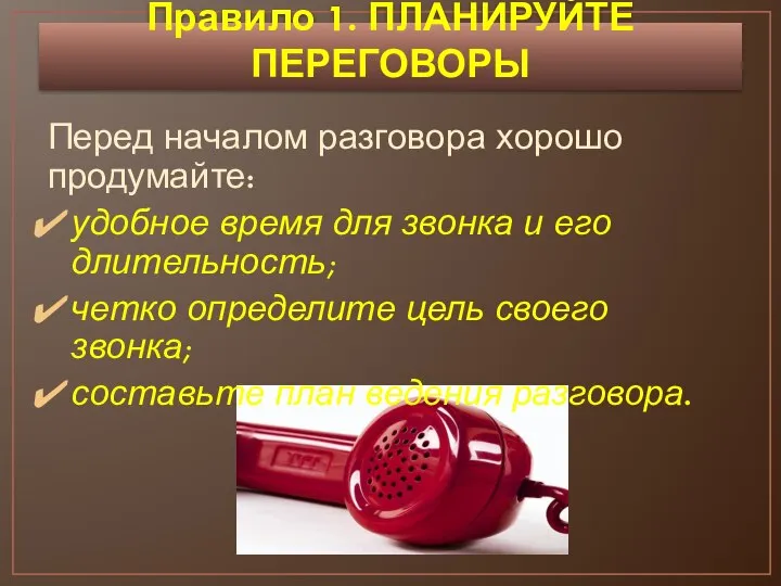 Правило 1. ПЛАНИРУЙТЕ ПЕРЕГОВОРЫ Перед началом разговора хорошо продумайте: удобное время