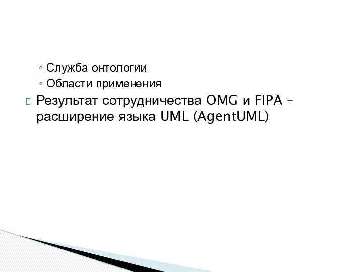 Служба онтологии Области применения Результат сотрудничества OMG и FIPA – расширение языка UML (AgentUML)