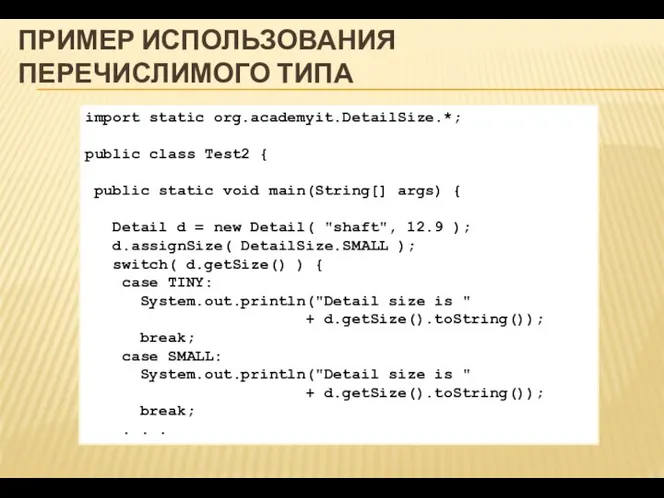 ПРИМЕР ИСПОЛЬЗОВАНИЯ ПЕРЕЧИСЛИМОГО ТИПА import static org.academyit.DetailSize.*; public class Test2 {