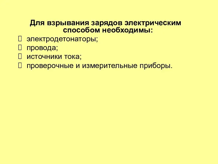 Для взрывания зарядов электрическим способом необходимы: электродетонаторы; провода; источники тока; проверочные и измерительные приборы.