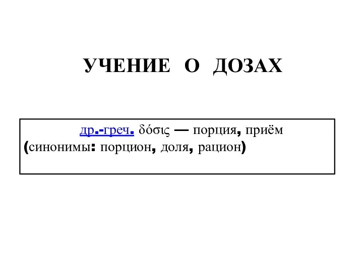 УЧЕНИЕ О ДОЗАХ Доза, от др.-греч. δόσις — порция, приём (синонимы: порцион, доля, рацион)