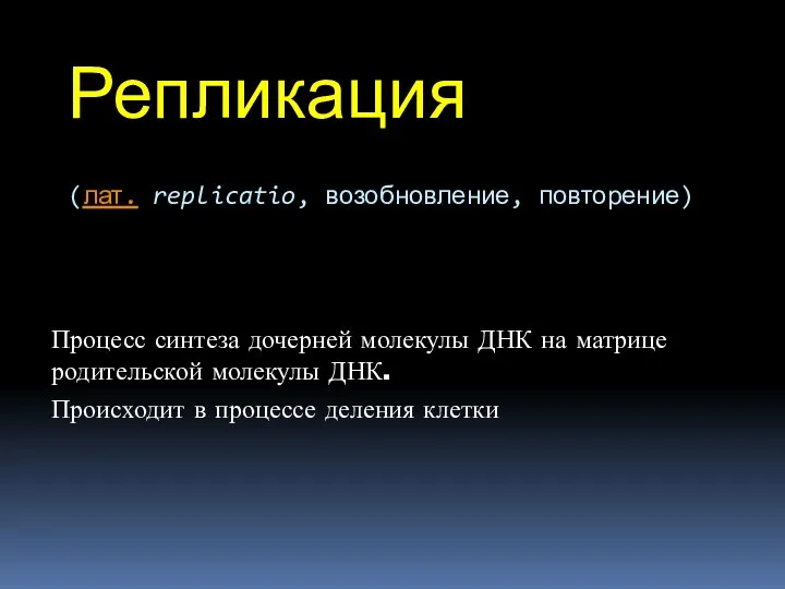 Репликация (лат. replicatio, возобновление, повторение) Процесс синтеза дочерней молекулы ДНК на