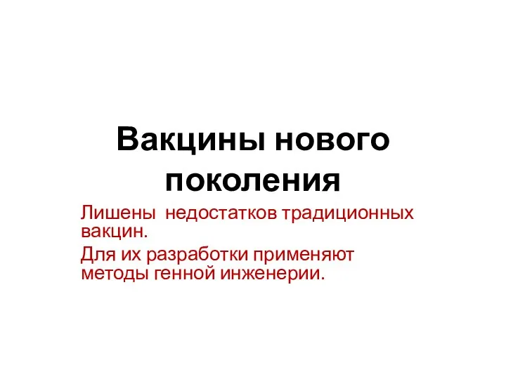 Вакцины нового поколения Лишены недостатков традиционных вакцин. Для их разработки применяют методы генной инженерии.