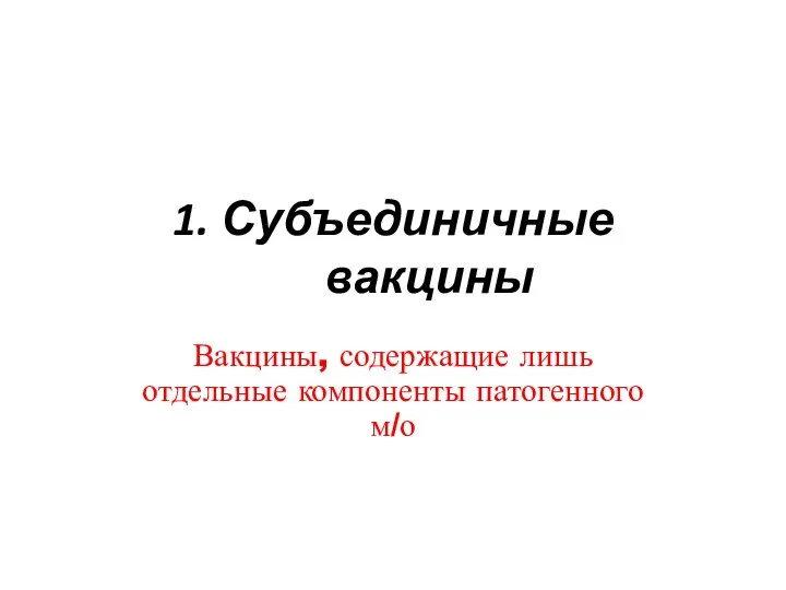 1. Субъединичные вакцины Вакцины, содержащие лишь отдельные компоненты патогенного м/о