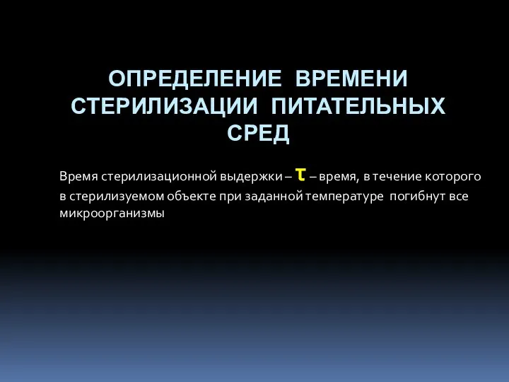 ОПРЕДЕЛЕНИЕ ВРЕМЕНИ СТЕРИЛИЗАЦИИ ПИТАТЕЛЬНЫХ СРЕД Время стерилизационной выдержки – τ –