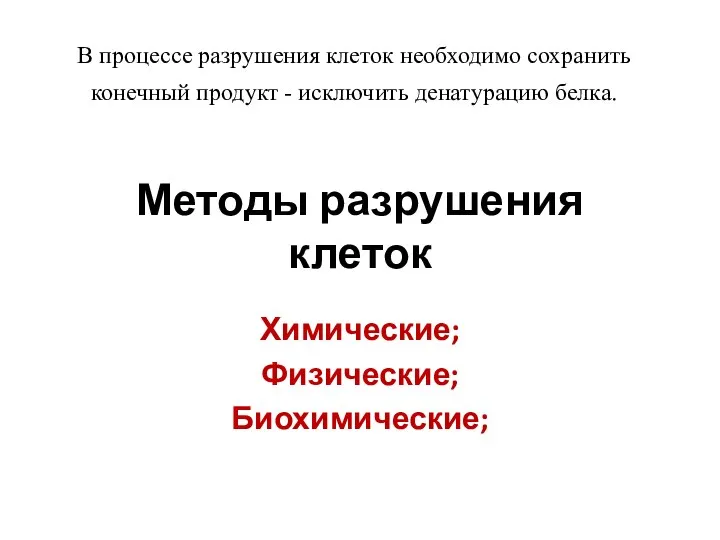 Методы разрушения клеток Химические; Физические; Биохимические; В процессе разрушения клеток необходимо