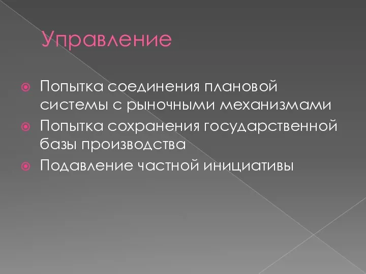 Управление Попытка соединения плановой системы с рыночными механизмами Попытка сохранения государственной базы производства Подавление частной инициативы