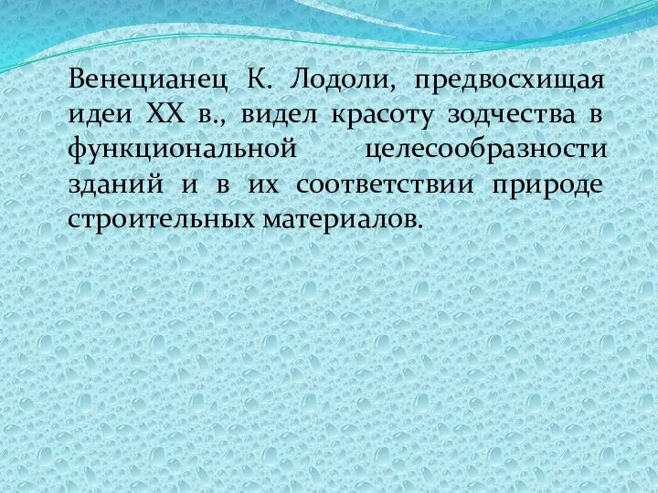 Венецианец К. Лодоли, предвосхищая идеи XX в., видел красоту зодчества в