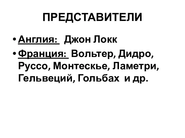 ПРЕДСТАВИТЕЛИ Англия: Джон Локк Франция: Вольтер, Дидро, Руссо, Монтескье, Ламетри, Гельвеций, Гольбах и др.