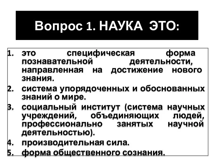 Вопрос 1. НАУКА ЭТО: это специфическая форма познавательной деятельности, направленная на