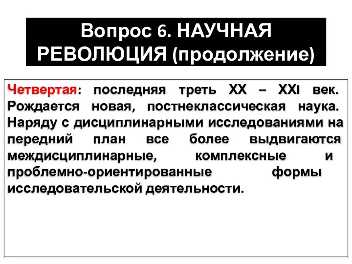 Вопрос 6. НАУЧНАЯ РЕВОЛЮЦИЯ (продолжение) Четвертая: последняя треть ХХ – ХХI