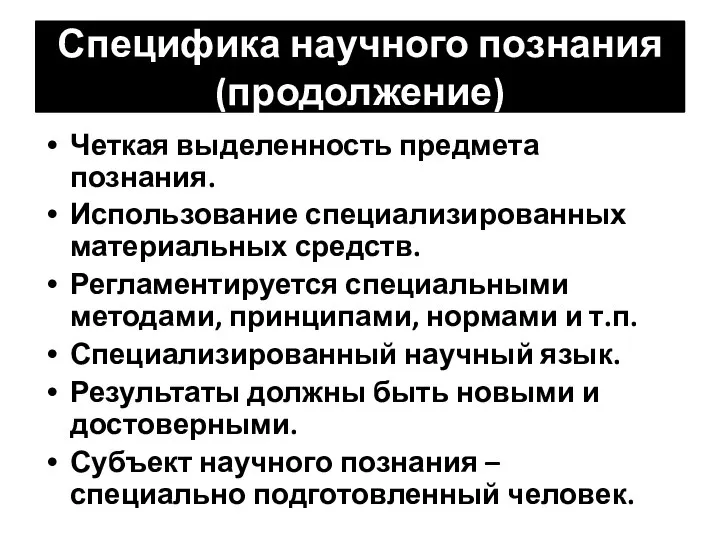 Специфика научного познания (продолжение) Четкая выделенность предмета познания. Использование специализированных материальных