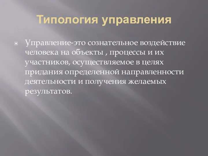 Типология управления Управление-это сознательное воздействие человека на объекты , процессы и