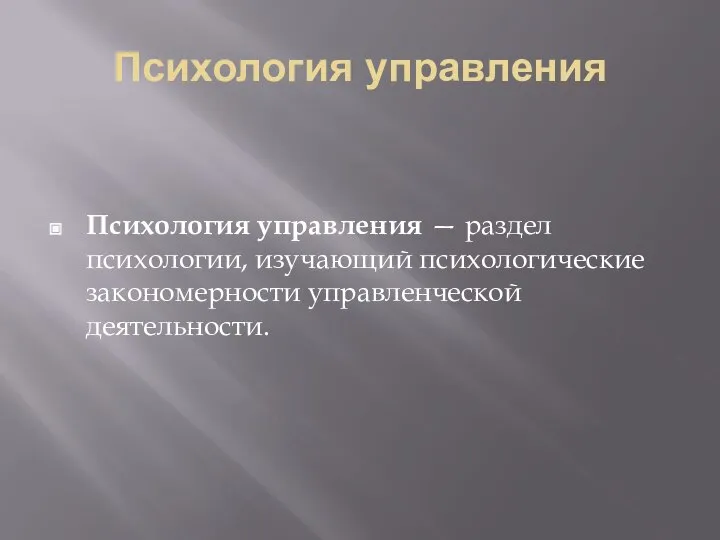 Психология управления Психология управления — раздел психологии, изучающий психологические закономерности управленческой деятельности.