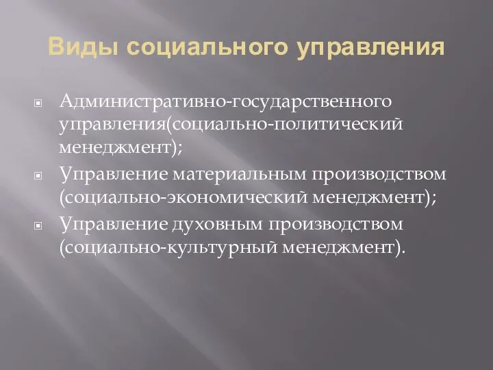 Виды социального управления Административно-государственного управления(социально-политический менеджмент); Управление материальным производством (социально-экономический менеджмент); Управление духовным производством (социально-культурный менеджмент).