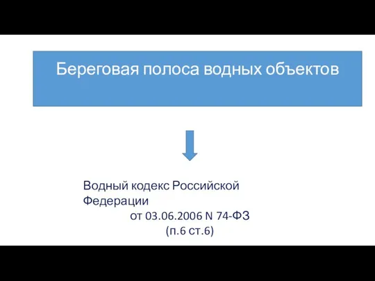 Береговая полоса водных объектов Водный кодекс Российской Федерации от 03.06.2006 N 74-ФЗ (п.6 ст.6)