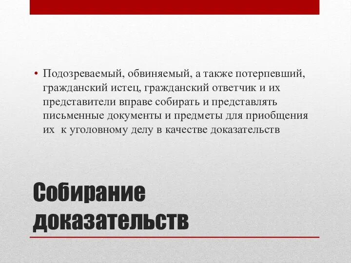 Собирание доказательств Подозреваемый, обвиняемый, а также потерпевший, гражданский истец, гражданский ответчик