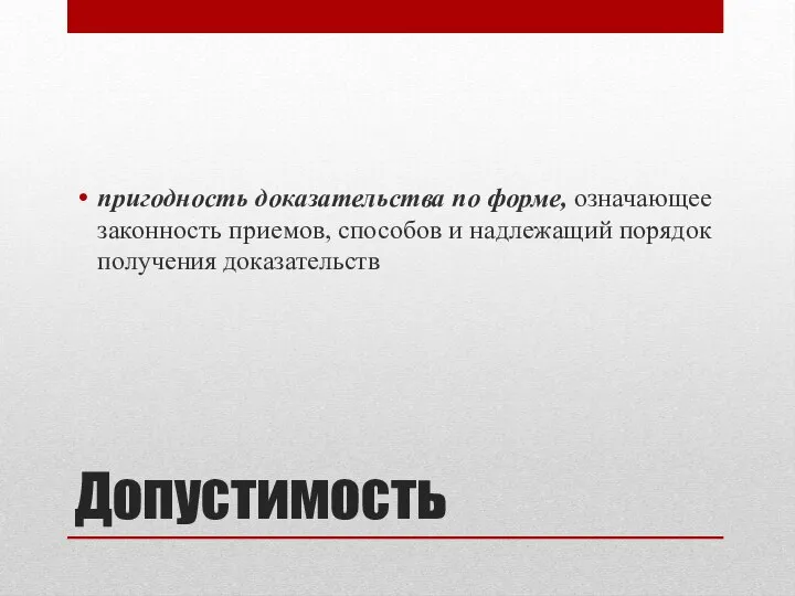 Допустимость пригодность доказательства по форме, означающее законность приемов, способов и надлежащий порядок получения доказательств