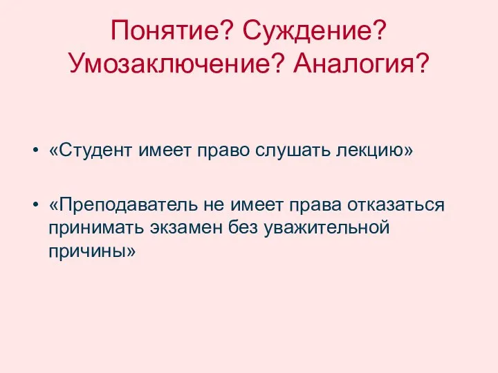 Понятие? Суждение? Умозаключение? Аналогия? «Студент имеет право слушать лекцию» «Преподаватель не