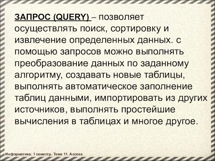 ЗАПРОС (QUERY) – позволяет осуществлять поиск, сортировку и извлечение определенных данных.