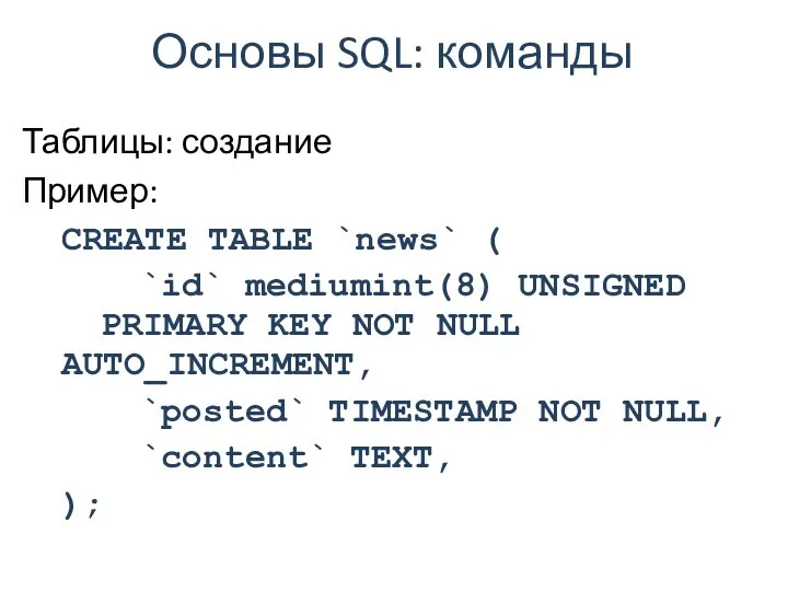 Основы SQL: команды Таблицы: создание Пример: CREATE TABLE `news` ( `id`