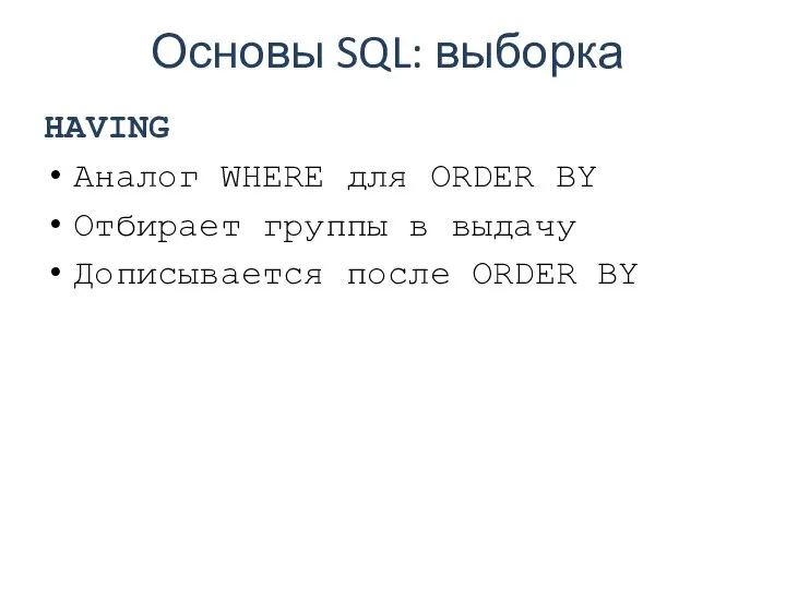 Основы SQL: выборка HAVING Аналог WHERE для ORDER BY Отбирает группы