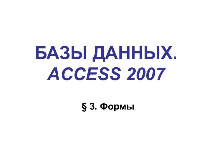 БАЗЫ ДАННЫХ. ACCESS 2007 § 3. Формы