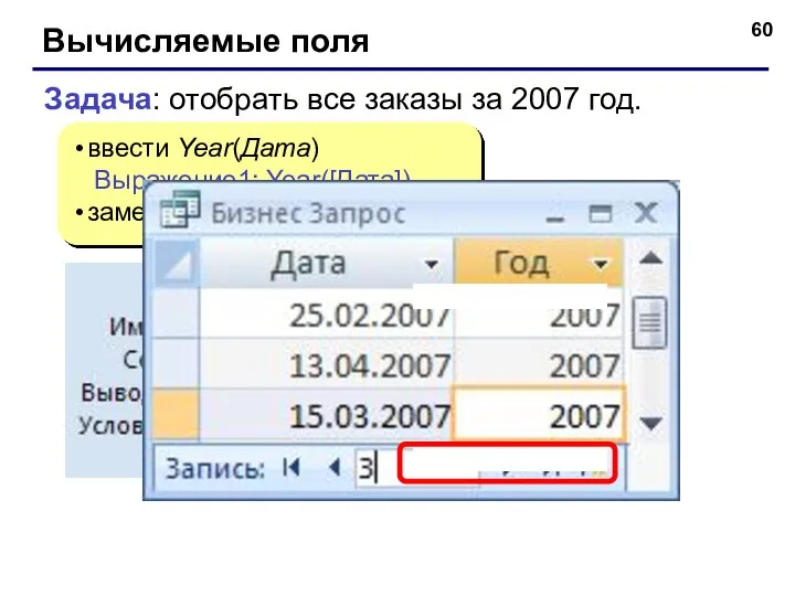 Вычисляемые поля ввести Year(Дата) Выражение1: Year([Дата]) заменить Выражение1 на Год Задача: