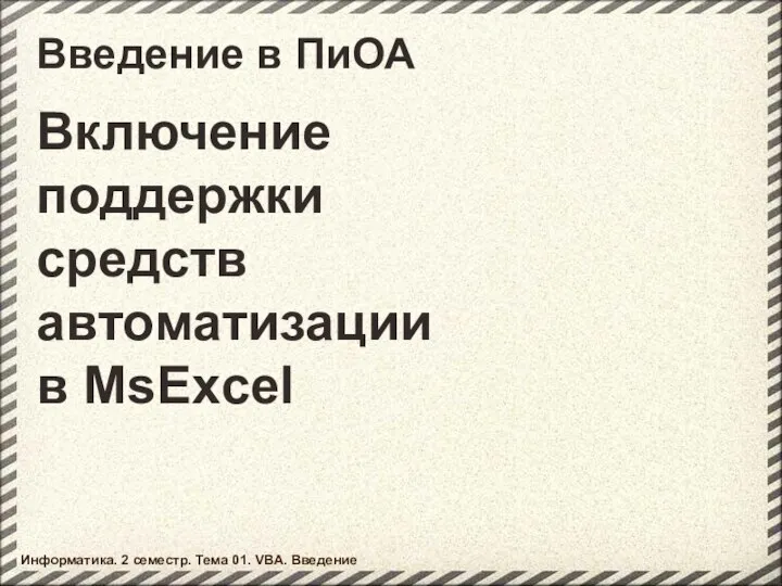 Введение в ПиОА Включение поддержки средств автоматизации в MsExcel Информатика. 2 семестр. Тема 01. VBA. Введение