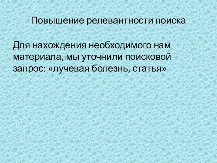 Повышение релевантности поиска Для нахождения необходимого нам материала, мы уточнили поисковой запрос: «лучевая болезнь, статья»