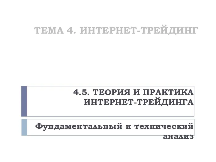 ТЕМА 4. ИНТЕРНЕТ-ТРЕЙДИНГ 4.5. ТЕОРИЯ И ПРАКТИКА ИНТЕРНЕТ-ТРЕЙДИНГА Фундаментальный и технический анализ