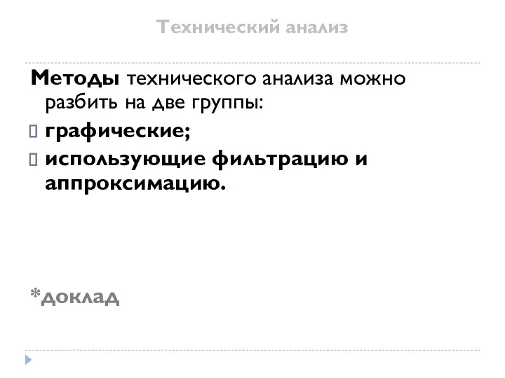 Технический анализ Методы технического анализа можно разбить на две группы: графические; использующие фильтрацию и аппроксимацию. *доклад