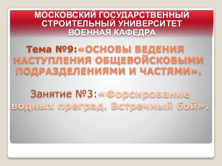 МОСКОВСКИЙ ГОСУДАРСТВЕННЫЙ СТРОИТЕЛЬНЫЙ УНИВЕРСИТЕТ ВОЕННАЯ КАФЕДРА Тема №9:«ОСНОВЫ ВЕДЕНИЯ НАСТУПЛЕНИЯ ОБЩЕВОЙСКОВЫМИ