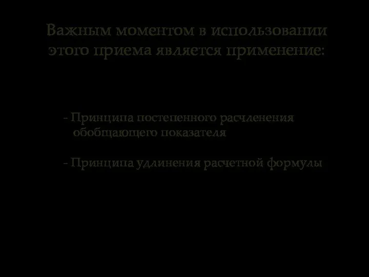 - Принципа постепенного расчленения обобщающего показателя - Принципа удлинения расчетной формулы