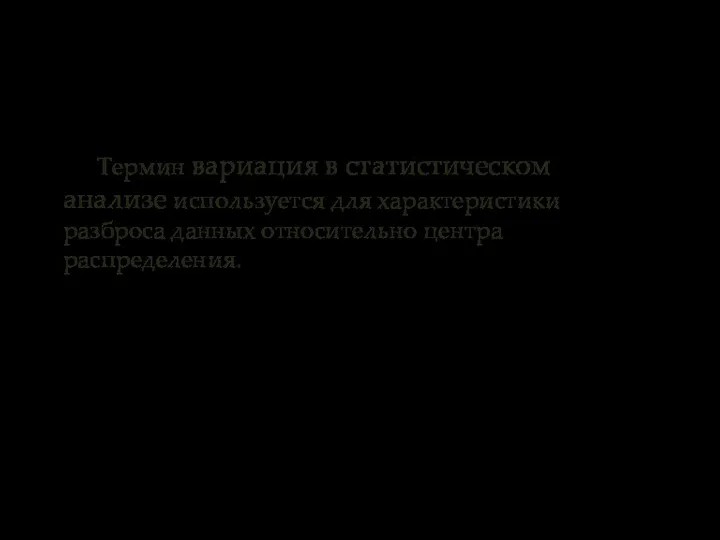 Термин вариация в статистическом анализе используется для характеристики разброса данных относительно центра распределения.