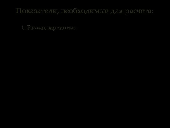 Показатели, необходимые для расчета: 1. Размах вариации:.