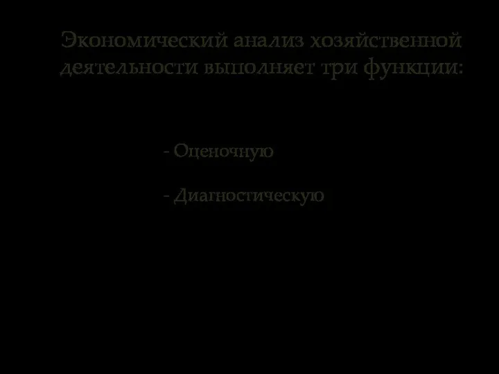 - Оценочную - Диагностическую Экономический анализ хозяйственной деятельности выполняет три функции: