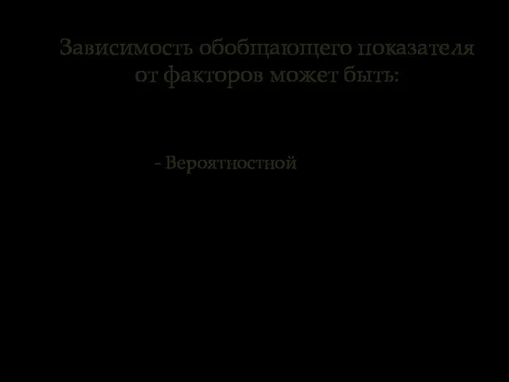 - Вероятностной Зависимость обобщающего показателя от факторов может быть: