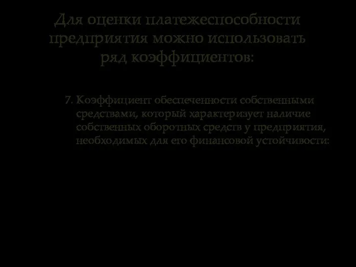 Для оценки платежеспособности предприятия можно использовать ряд коэффициентов: 7. Коэффициент обеспеченности