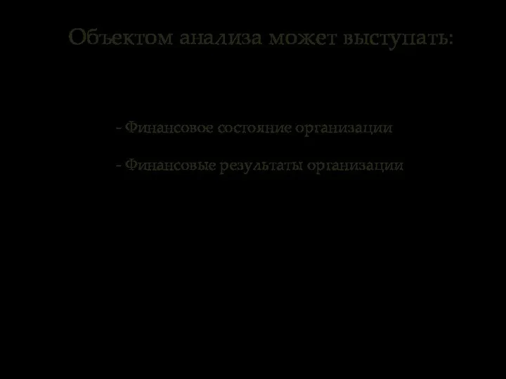 Объектом анализа может выступать: - Финансовое состояние организации - Финансовые результаты организации