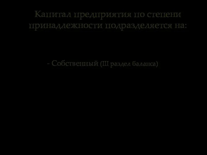 Капитал предприятия по степени принадлежности подразделяется на: - Собственный (III раздел баланса)