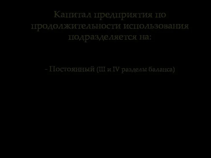 Капитал предприятия по продолжительности использования подразделяется на: - Постоянный (III и IV разделы баланса)