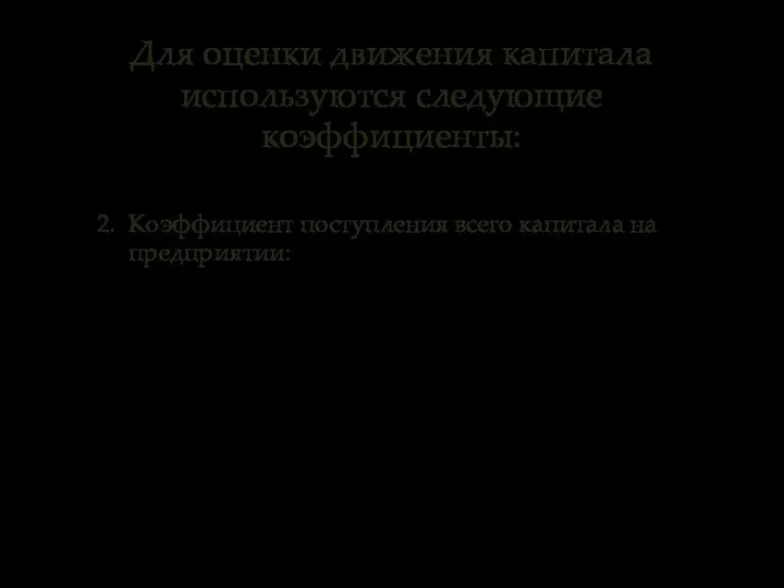 2. Коэффициент поступления всего капитала на предприятии: Для оценки движения капитала используются следующие коэффициенты: