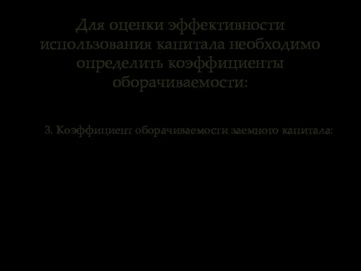 3. Коэффициент оборачиваемости заемного капитала: Для оценки эффективности использования капитала необходимо определить коэффициенты оборачиваемости: