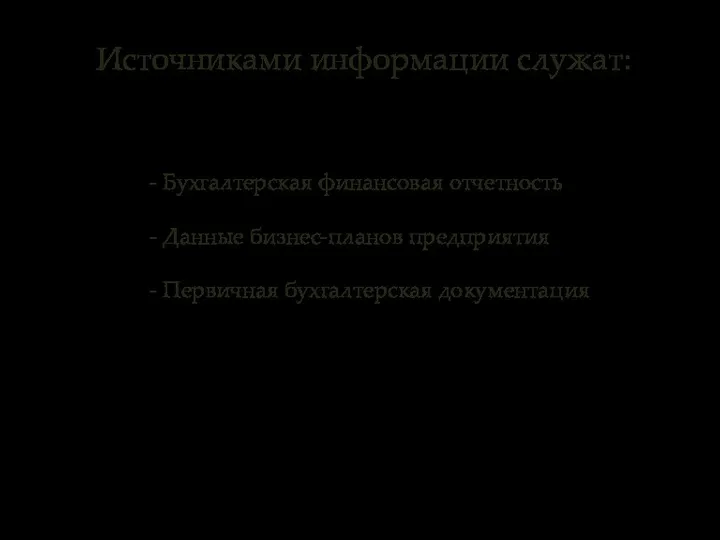 Источниками информации служат: - Бухгалтерская финансовая отчетность - Данные бизнес-планов предприятия - Первичная бухгалтерская документация