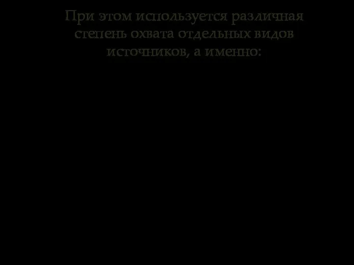 При этом используется различная степень охвата отдельных видов источников, а именно: