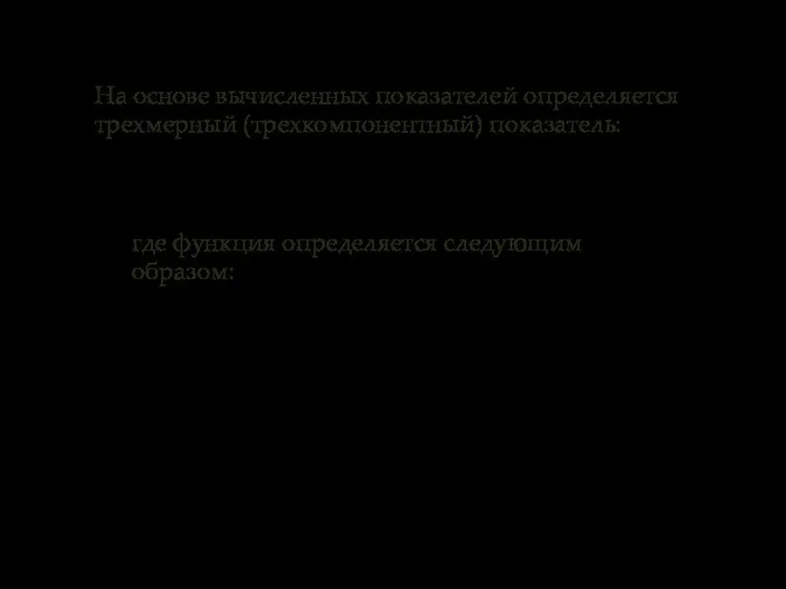 На основе вычисленных показателей определяется трехмерный (трехкомпонентный) показатель: где функция определяется следующим образом: