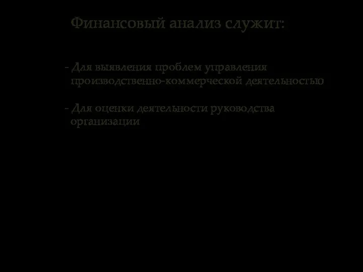 Финансовый анализ служит: - Для выявления проблем управления производственно-коммерческой деятельностью - Для оценки деятельности руководства организации